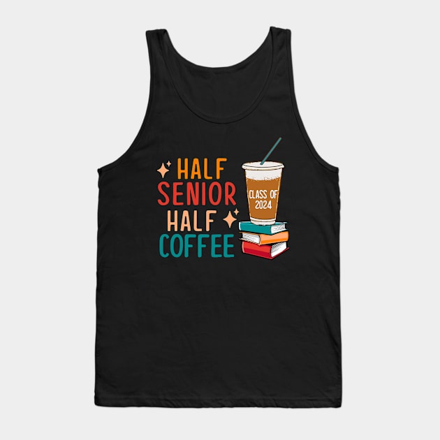 Half Senior Coffee Class of 2024 Senior Gifts Funny Seniors Tank Top by KsuAnn